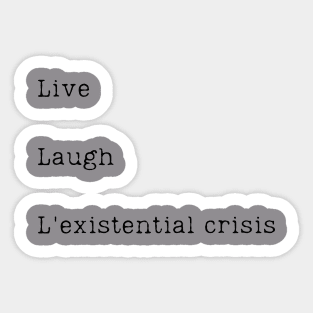 Live Laugh L'existential crisis Sticker